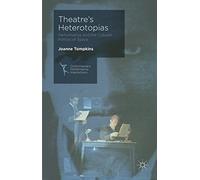 Theatre's Heterotopias: Performance and the Cultural Politics of Space (Contemporary Performance InterActions)