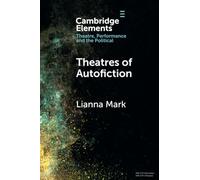 Theatres of Autofiction (Elements in Theatre, Performance and the Political)