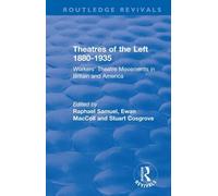 Theatres of the Left 1880-1935: Workers' Theatre Movements in Britain and America (Routledge Revivals: History Workshop Series)