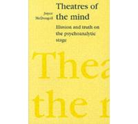Theatres of the Mind: Illusion and Truth on the Psychoanalytic Stage