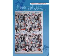 Theatrical Jazz: Performance, Àse, and the Power of the Present Moment (Black Performance and Cultural Criticism)