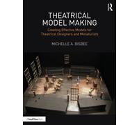Theatrical Model Making : Creating Effective Models for Theatrical Designers and Miniaturists