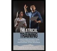 Theatrical Training: A Structured Pathway from Acting Foundations to Professional Stage Readiness