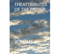 THEATTRIBUTES OF THE FATHER: VOLUME 6 (AN ARRANGEMENT OF PRAYERS TOWARD THEOSIS)