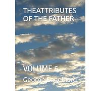 THEATTRIBUTES OF THE FATHER: VOLUME 6 (AN ARRANGEMENT OF PRAYERS TOWARD THEOSIS)