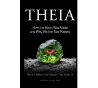 THEIA: How the Moon Was Made and Why We Are Two Planets: The 4.5-Billion-Year Murder That Made Us - A Hard Science Fiction Novel