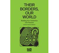 Their Borders, Our World : Building New Solidarities with Palestine