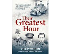 The Greatest Hour: The Rearguard Action of the 12th Lancers Dunkirk 1940
