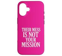 Their Mess Is Not Your Mission Case for iPhone 16