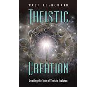 Theistic Creation: Derailing the Train of Theistic Evolution