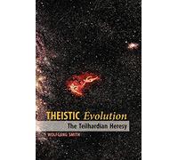 Theistic Evolution: The Teilhardian Heresy