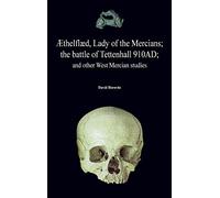 thelfld, Lady of the Mercians; The Battle of Tettenhall 910ad; And Other West Mercian Studies.