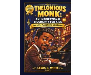 THELONIOUS MONK: AN INSPIRATIONAL BIOGRAPHY FOR KIDS: THE LITTLE PIANIST WITH A BIG DREAM