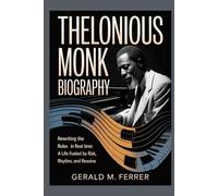 THELONIOUS MONK BIOGRAPHY: Rewriting the Rules in Real Time: A Life Fueled by Risk, Rhythm, and Resolve