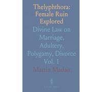 Thelyphthora: Female Ruin Explored: Divine Law on Marriage, Adultery, Polygamy, Divorce