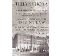 Thelyphthora or A Treatise on Female Ruin Volume 2, In Its Causes, Effects, Consequences, Prevention, & Remedy; Considered On The Basis Of Divine Law