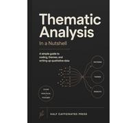 Thematic Analysis in a Nutshell: A Simple Guide to Coding, Themes, and Writing Up Qualitative Data (Qualitative Research in a Nutshell)