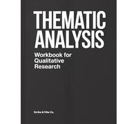 Thematic Analysis Workbook for Qualitative Research: Step-by-Step Practical Guide to Coding, Developing Themes, and Documenting Analytic Decisions (Qualitative Research Workbooks)