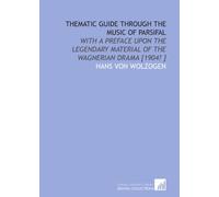Thematic guide through the music of Parsifal: With a preface upon the legendary material of the Wagnerian drama [1904? ]