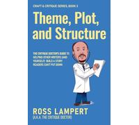 Theme, Plot, and Structure: The Critique Doctor’s guide to helping writers (and yourself) build a story readers can’t put down: 3 (Craft & Critique)