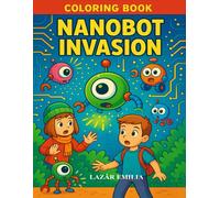 THEME: “The War of the Lost Nanobots”: A Futuristic Coloring Adventure with Robots, Tiny Worlds, and Epic Battles (MicroWorld Explorers Series)