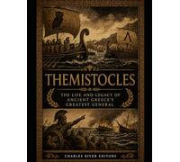 Themistocles: The Life and Legacy of Ancient Greece’s Greatest General