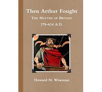 Then Arthur Fought (b&w): The Matter of Britain 378 - 634 A.D.