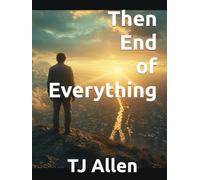 Then End of Everything: Cosmology for People who Like Happy Endings (The Science of Everything)