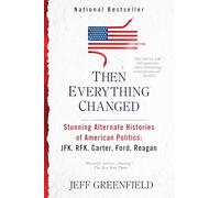 Then Everything Changed: Stunning Alternate Histories of American Politics: JFK, RFK, Carter, Ford, Reaga n