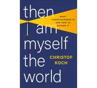 Then I Am Myself the World : What Consciousness Is and How to Expand It