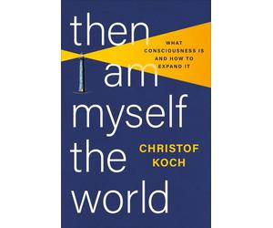 Then I Am Myself the World: What Consciousness Is and How to Expand It by Christ