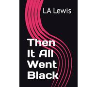 Then It All Went Black: 1 (Life , Grief and the things in between.)