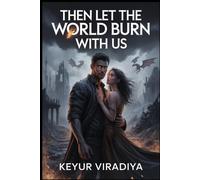 Then Let the World Burn With Us: A Dark Fantasy Romance of Obsession, War, and a Bond That Cannot Be Broken (If I Must Burn for You)