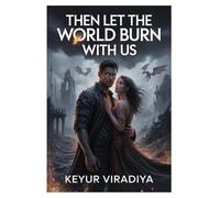 Then Let the World Burn With Us: A Dark Fantasy Romance of Obsession, War, and a Bond That Cannot Be Broken (If I Must Burn for You)