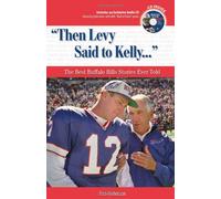 "Then Levy Said to Kelly. . .": The Best Buffalo Bills Stories Ever Told