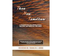Then Now Tomorrow: A PERSPECTIVE FOR INSPIRATIONAL HEALING AND SPIRITUAL WELLNESS
