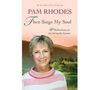 Then Sings My Soul: 40 reflections on my favourite hymns: Reflections on 40 favourite hymns