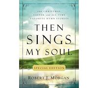 Then Sings My Soul Special Edition: 150 Christmas, Easter, and All-Time Favorite Hymn Stories