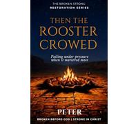Then The Rooster Crowed: Failing under pressure when it mattered most (The Broken Strong Restoration Series)