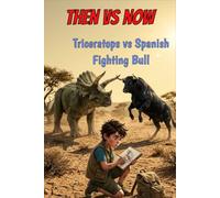 Then vs Now: Triceratops vs Spanish Fighting Bull. (Ages 6 to 12). Action packed story with positive content. Young explorer book series.
