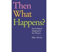 Then What Happens? : Storytelling and Adapting for the Theatre