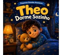 Theo Dorme Sozinho: Uma aventura mágica para ajudar crianças a dormirem com segurança, calma e tranquilidade (Pequenas Grandes Aventuras)