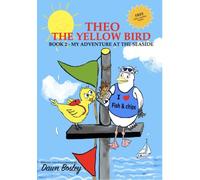 Theo The Yellow Bird Book 2 : My Adventure At The Seaside Book 2 - My Adventure At The Seaside