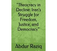 “Theocracy in Decline: Iran’s Struggle for Freedom, Justice, and Democracy”