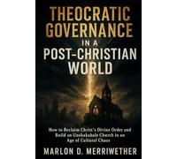 Theocratic Governance in a Post-Christian World: Restoring New Testament Church Government