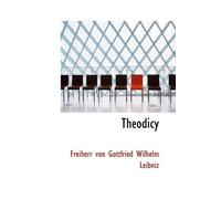 Theodicy: Essays on the Goodness of God the Freedom of Man