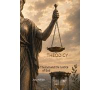Theodicy: The Problem of Evil and the Justice of God