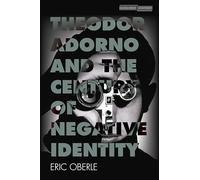 Theodor Adorno and the Century of Negative Identity (Cultural Memory in the Present)