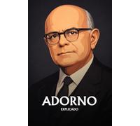 Theodor Adorno explicado: Lo esencial de su filosofía