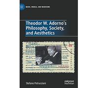 Theodor W. Adorno's Philosophy, Society, and Aesthetics: Filosofia, Società, Estetica (Marx, Engels, and Marxisms)